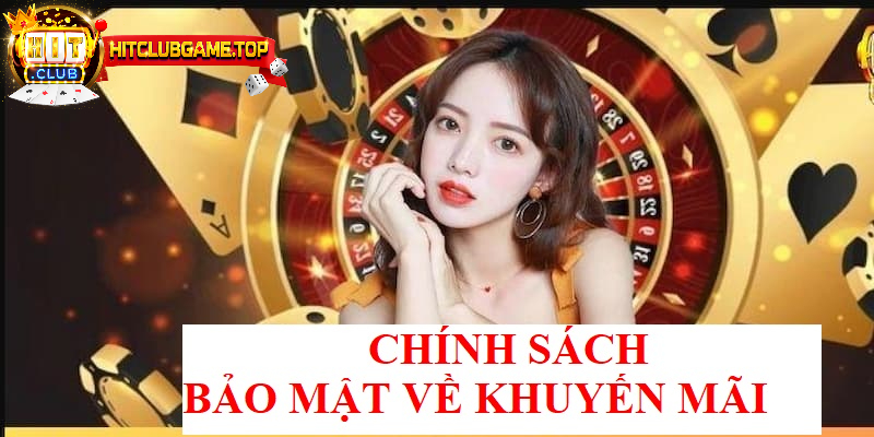 Chính sách bảo mật đặc biệt dành cho chương trình khuyến mãi tại HITCLUB