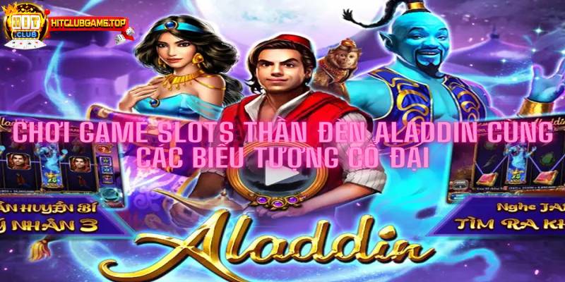 Giới thiệu đôi nét về nổ hũ Aladdin khi tải HITCLUB